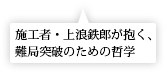 復元工事共同企業体所長が５年以上にわたる全力疾走の日々の先に見出したものとは？